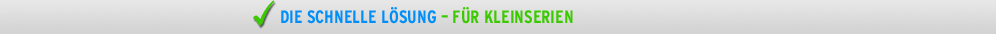 Die schnelle L&ouml;sung - f&uuml;r Kleinserien