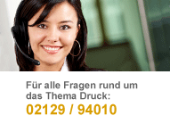 F&uuml;r alle Fragen rund zum Thema Druck: 02129/940110